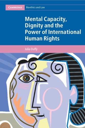 Mental Capacity, Dignity and the Power of International Human Rights.