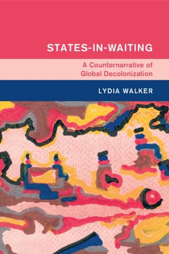 States-in-Waiting: A Counternarrative of Global Decolonization.