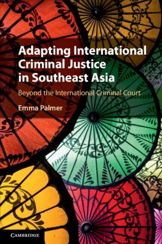 Adapting International Criminal Justice in Southeast Asia: Beyond the International Criminal Court.