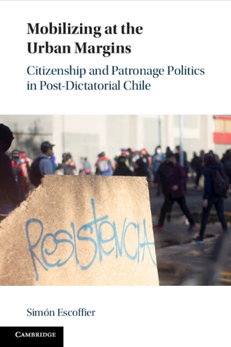 Mobilizing at the Urban Margins: Citizenship and Patronage Politics in Post-Dictatorial Chile.
