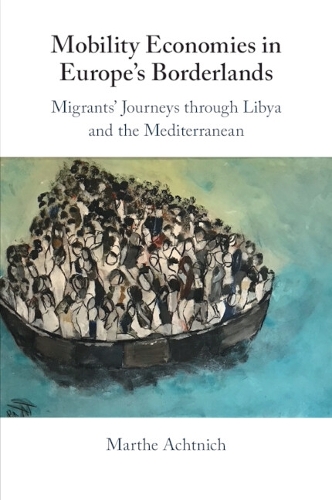 Mobility Economies in Europe's Borderlands: Migrants' Journeys through Libya and the Mediterranean.