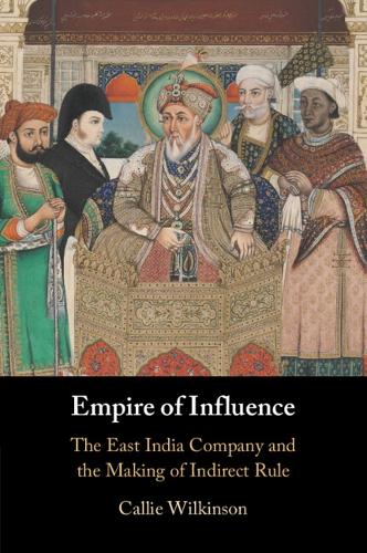 Empire of Influence: The East India Company and the Making of Indirect Rule.