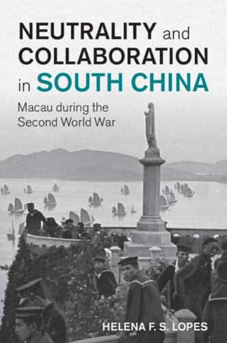 Neutrality and Collaboration in South China: Macau during the Second World War.