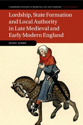 Lordship, State Formation and Local Authority in Late Medieval and Early Modern England.