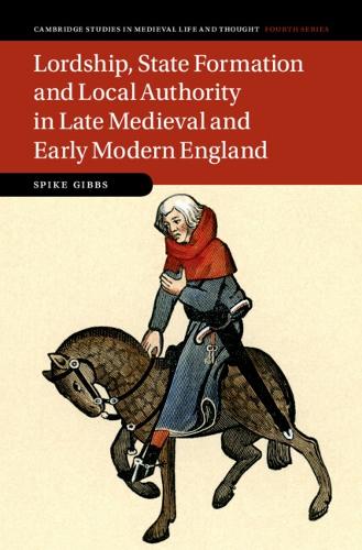 Lordship, State Formation and Local Authority in Late Medieval and Early Modern England.