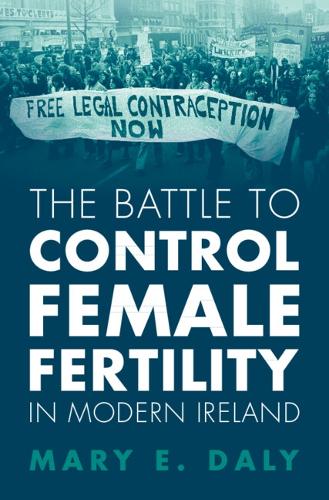 The Battle to Control Female Fertility in Modern Ireland.