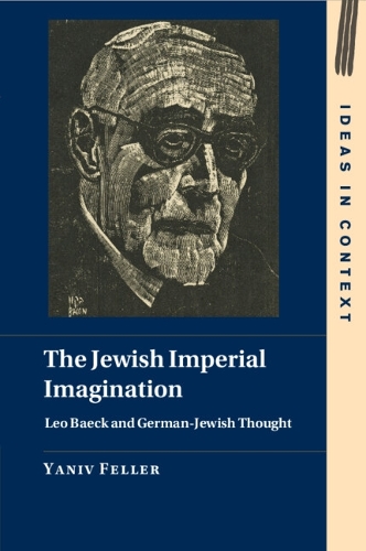 The Jewish Imperial Imagination: Leo Baeck and German-Jewish Thought.