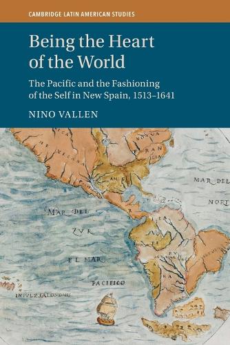 Being the Heart of the World: The Pacific and the Fashioning of the Self in New Spain, 1513-1641.