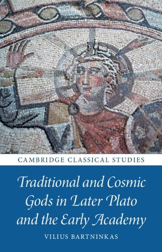 Traditional and Cosmic Gods in Later Plato and the Early Academy.