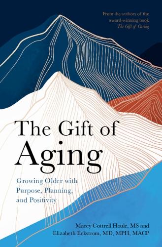 The Gift of Aging: Growing Older with Purpose, Planning and Positivity.
