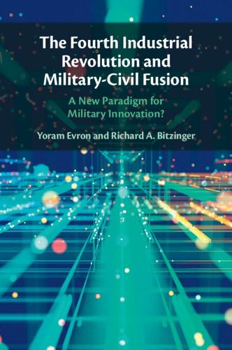 The Fourth Industrial Revolution and Military-Civil Fusion: A New Paradigm for Military Innovation?.