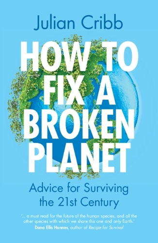 How to Fix a Broken Planet: Advice for Surviving the 21st Century.