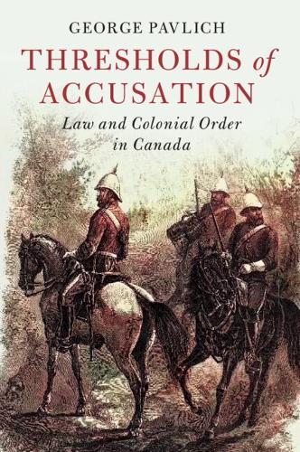 Thresholds of Accusation: Law and Colonial Order in Canada.