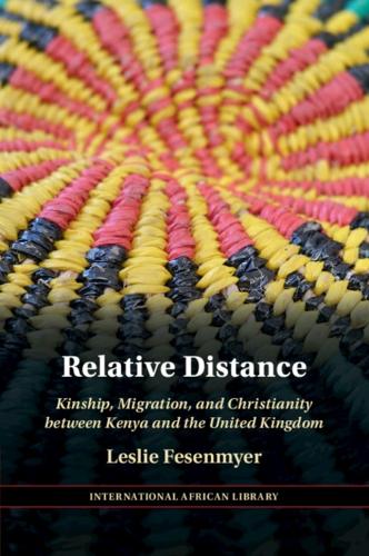 Relative Distance: Kinship, Migration, and Christianity between Kenya and the United Kingdom.