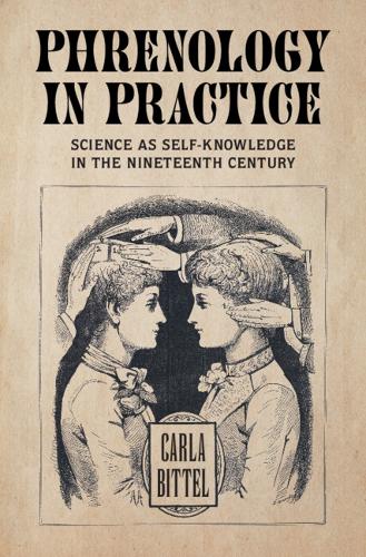 Phrenology in Practice: Science as Self-Knowledge in the Nineteenth Century.