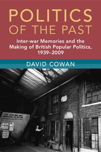 Politics of the Past: Inter-war Memories and the Making of British Popular Politics, 1939-2009.