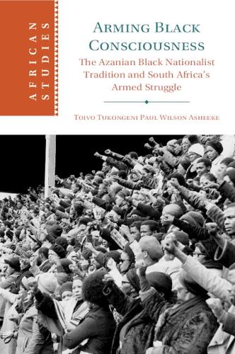 Arming Black Consciousness: The Azanian Black Nationalist Tradition and South Africa's Armed Struggle.