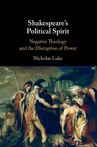 Shakespeare's Political Spirit: Negative Theology and the Disruption of Power.