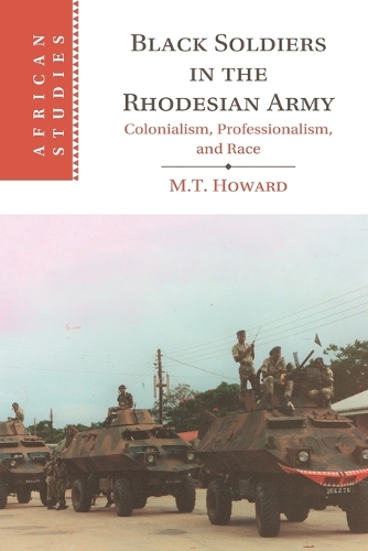 Black Soldiers in the Rhodesian Army: Colonialism, Professionalism, and Race.