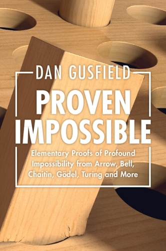 Proven Impossible: Elementary Proofs of Profound Impossibility from Arrow, Bell, Chaitin, Goedel, Turing and More.