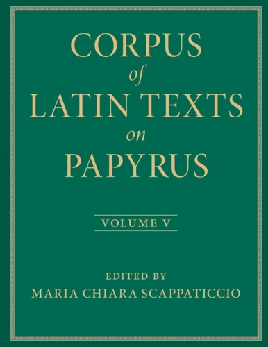 Corpus of Latin Texts on Papyrus. Volume 5.