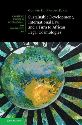 Sustainable Development, International Law, and a Turn to African Legal Cosmologies.