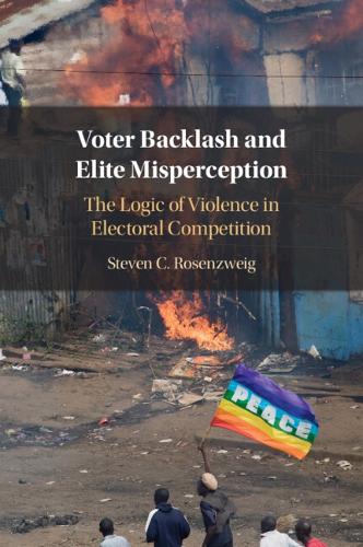 Voter Backlash and Elite Misperception: The Logic of Violence in Electoral Competition.