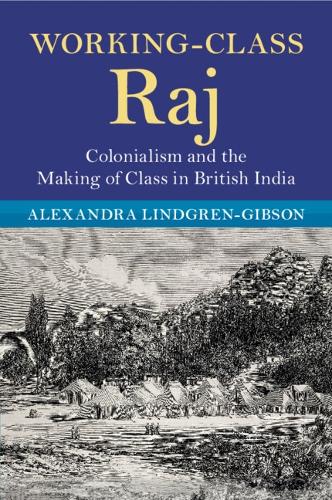 Working-Class Raj: Colonialism and the Making of Class in British India.