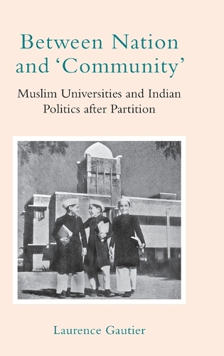 Between Nation and 'Community': Muslim Universities and Indian Politics after Partition.