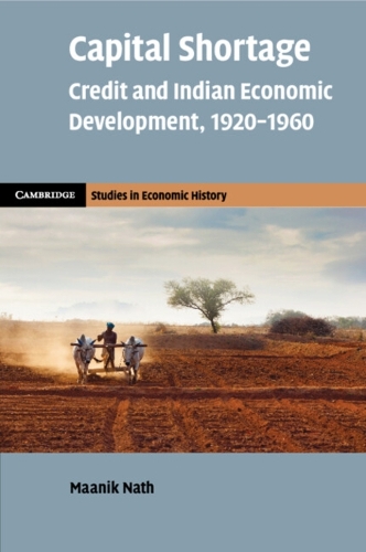 Capital Shortage: Credit and Indian Economic Development, 1920-1960.