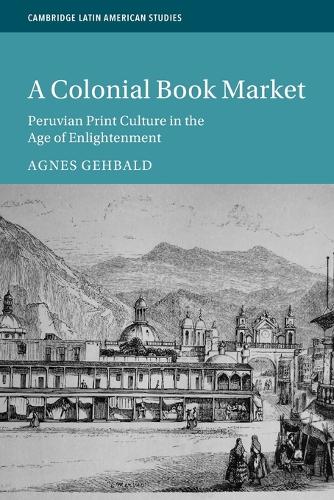 A Colonial Book Market: Peruvian Print Culture in the Age of Enlightenment.