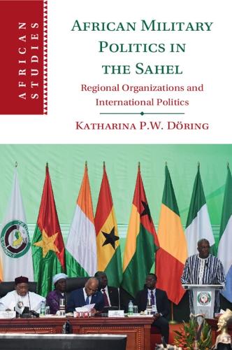 African Military Politics in the Sahel: Regional Organizations and International Politics.