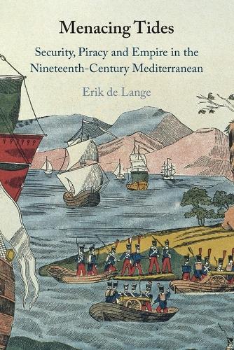 Menacing Tides: Security, Piracy and Empire in the Nineteenth-Century Mediterranean.