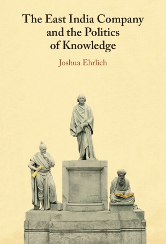 The East India Company and the Politics of Knowledge.