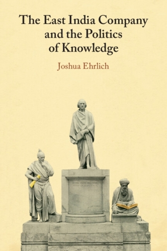 The East India Company and the Politics of Knowledge.
