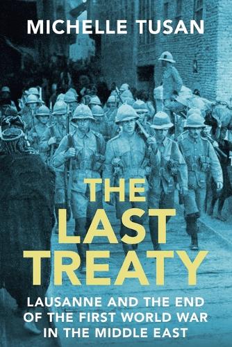 The Last Treaty: Lausanne and the End of the First World War in the Middle East.