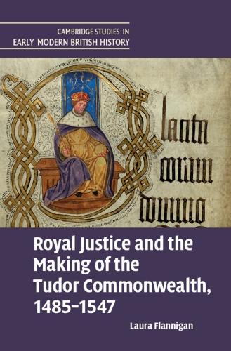 Royal Justice and the Making of the Tudor Commonwealth, 1485-1547.