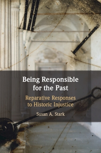 Being Responsible for the Past: Reparative Responses to Historic Injustice.