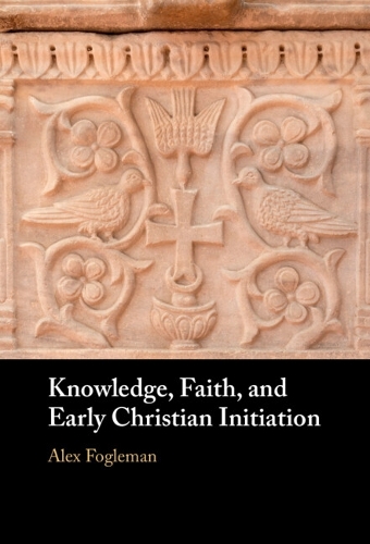 Knowledge, Faith, and Early Christian Initiation.