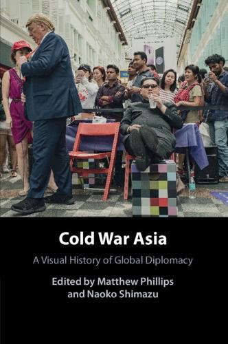 Cold War Asia: A Visual History of Global Diplomacy.