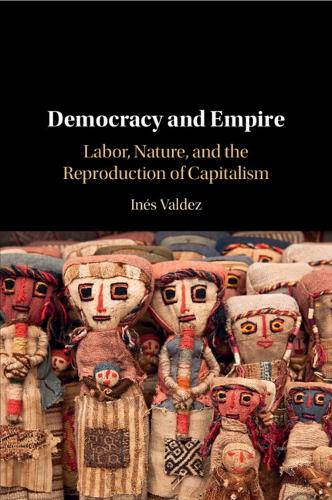 Democracy and Empire: Labor, Nature, and the Reproduction of Capitalism.
