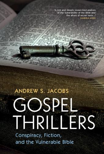 Gospel Thrillers: Conspiracy, Fiction, and the Vulnerable Bible.