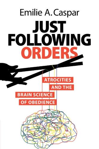 Just Following Orders: Atrocities and the Brain Science of Obedience.