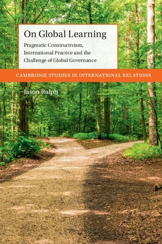 On Global Learning: Pragmatic Constructivism, International Practice and the Challenge of Global Governance.
