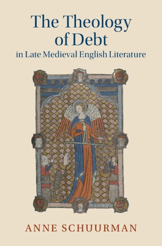 The Theology of Debt in Late Medieval English Literature.