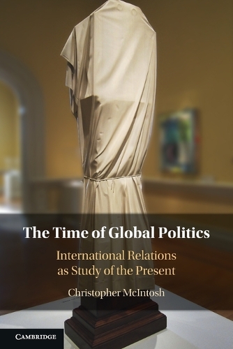 The Time of Global Politics: International Relations as Study of the Present.