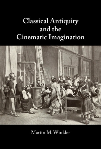 Classical Antiquity and the Cinematic Imagination.