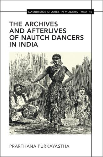The Archives and Afterlives of Nautch Dancers in India.