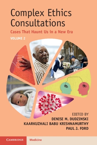 Complex Ethics Consultations: Volume 2: Cases That Haunt Us in a New Era.