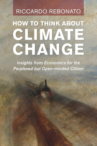 How To Think About Climate Change: Insights from Economics for the Perplexed but Open-minded Citizen.